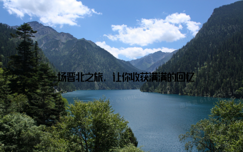 一场晋北之旅, 让你收获满满的回忆