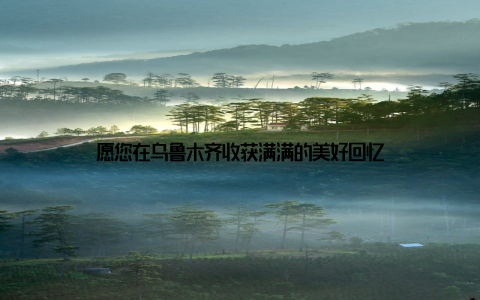 愿您在乌鲁木齐收获满满的美好回忆